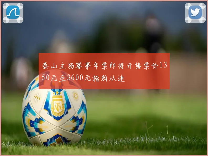 泰山主场赛事年票即将开售票价1350元至3600元抢购从速