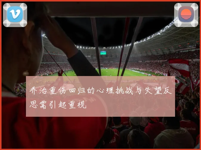 乔治重伤回归的心理挑战与失望反思需引起重视
